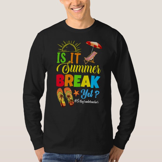 Is It Summer Break Yet 5th Grade Teacher Last Day  T-Shirt (Front)