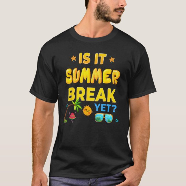 Is It Summer Break Yet Last Day Of School T-Shirt (Front)