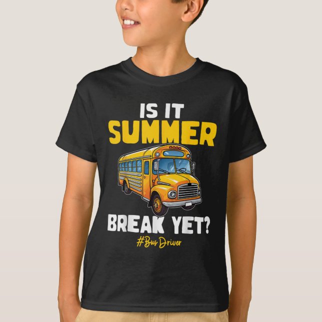 Is It Summer Break Yet School Bus Driver Last Day  T-Shirt (Front)
