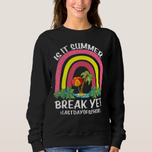 Is It Summer Break Yet Teacher End Of Year Graduat Sweatshirt