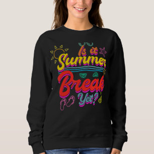 Is It Summer Break Yet Teacher End Of Year Vacatio Sweatshirt
