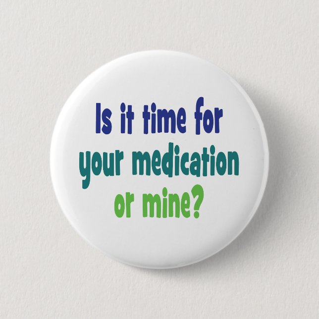 Is it time for your medication or mine? 6 cm round badge (Front)