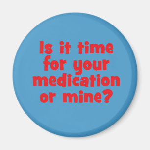 Is it time for your medication or mine? magnet