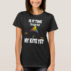 Is It Time To go Fly My Kite Yet - Sky Flying Chil T-Shirt
