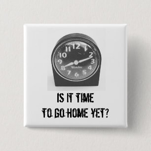 Is it Time to Go Home Yet? Button