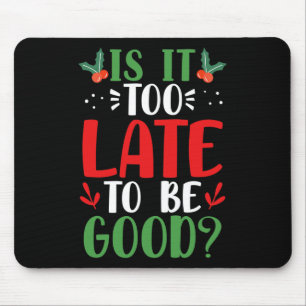 Is It Too Late To Be Good Christmas Santa Naughty  Mouse Pad