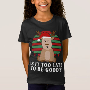 Is It Too Late To Be Good Funny Christmas Reindeer T-Shirt