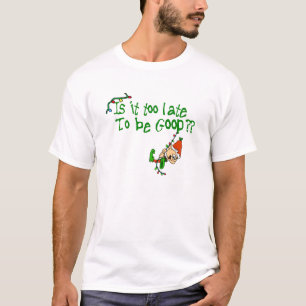 Is It Too Late To Be Good? T-Shirt