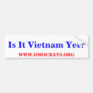 Is It Vietnam Yet? BUMPER STICKER