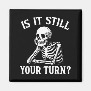 Is It Your Turn Funny Skeleton Waiting Quote Meme Magnet