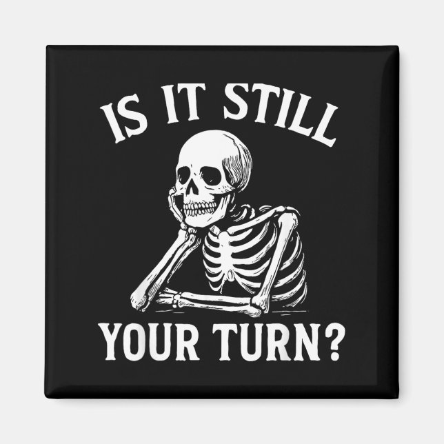 Is It Your Turn Funny Skeleton Waiting Quote Meme Magnet (Front)