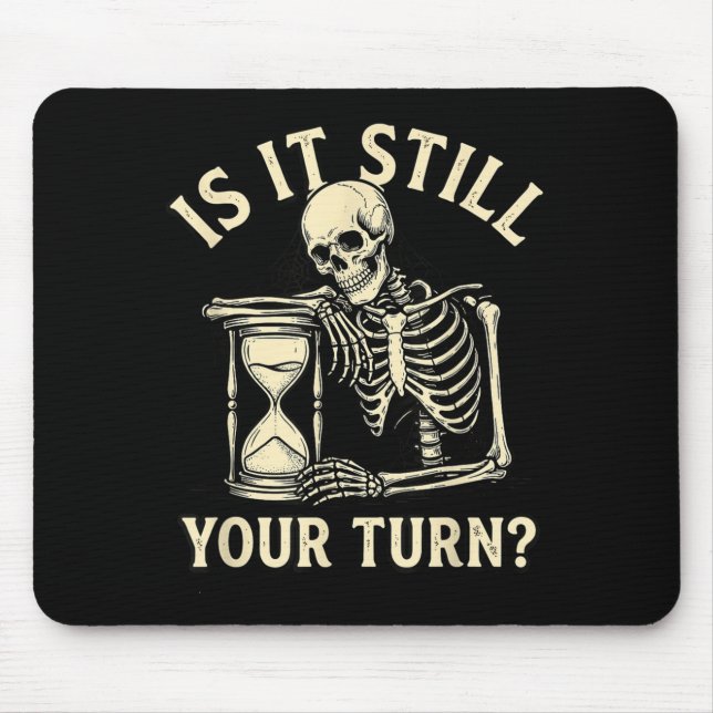 Is it your turn funny skeleton waiting quote meme  mouse pad (Front)