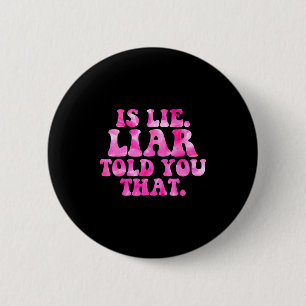 Is lie liar told you that funny quote 6 cm round badge