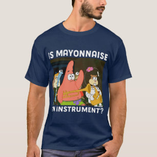 Is Mayonnaise An Instrument Funny Patrick funny T-Shirt