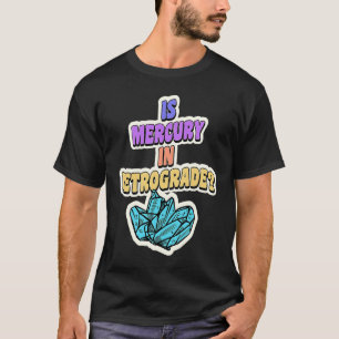 Is Mercury In Retrograde Cute Astrology Crystal 1 T-Shirt