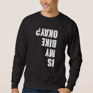 Is My Bike Ok Bicycle Cycling Cyclist Sweatshirt
