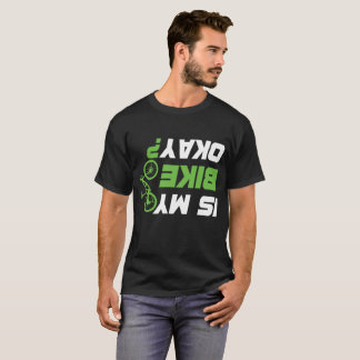 Is My Bike OK? Biker Cycling Funny Cyclist T-Shirt