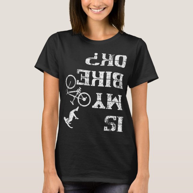 Is My Bike Ok Cycling Stunt Accident Crash T-Shirt (Front)