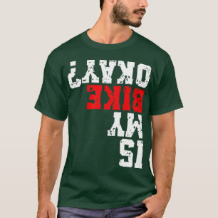 Is My Bike Ok Cyclist Funny Mountain Bike Motorcyc T-Shirt