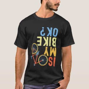 Is My Bike OK, Funny Cycling Cyclist T-Shirt