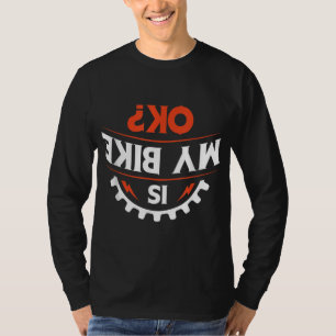 Is my bike OK - Funny Motorcycle and Biker Gift T-Shirt