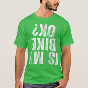 Is My Bike OK Funny Motorcycle Dirt Bike Biker T-Shirt