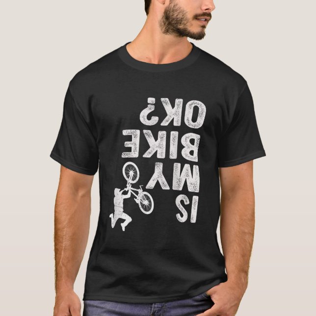 Is My Bike Ok Funny Mountain Bicycle Cyclist Motor T-Shirt (Front)