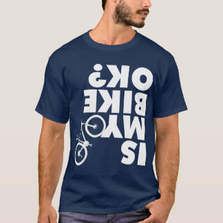 Is My Bike OK  Funny Mountain Bike T-Shirt