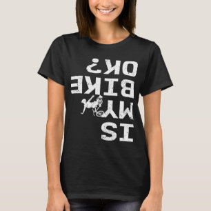 Is My Bike Ok Funny Sarcastic BMX Biker Cycling Cy T-Shirt