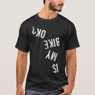 Is My Bike Ok T-Shirt