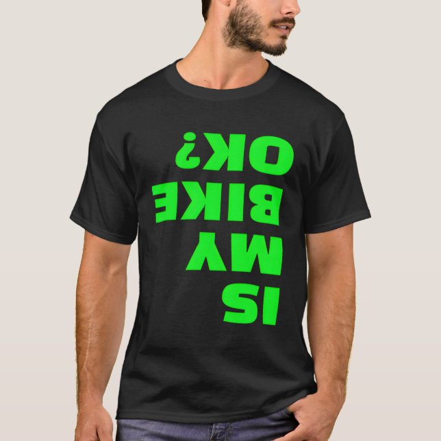 Is My Bike Ok Upside Down Bicycle Okey Bmx Biker J T-Shirt (Front)