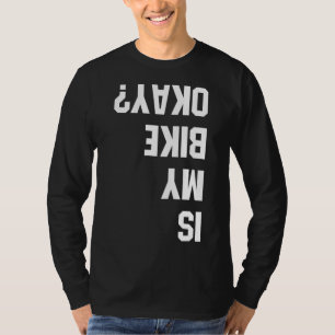 Is My Bike Okay BMX Mountain Dirt Race Funny Gift T-Shirt
