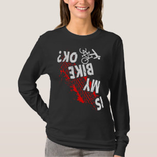 Is My Bike Okay Cycling Stunt Downhill Bicycle Rid T-Shirt