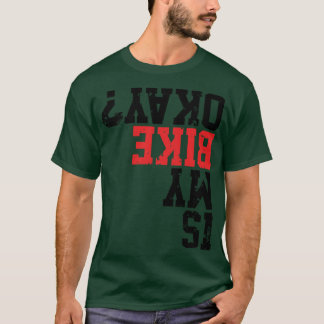 Is My Bike Okay Funny Bike Merch Great For all Bik T-Shirt