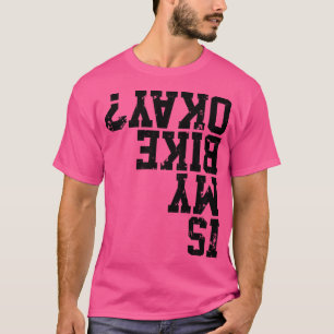 Is My Bike Okay Funny Bike Merch Great For All Bik T-Shirt