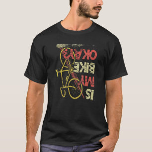 Is my Bike okay Mountainbike Triathlon Downhill cy T-Shirt