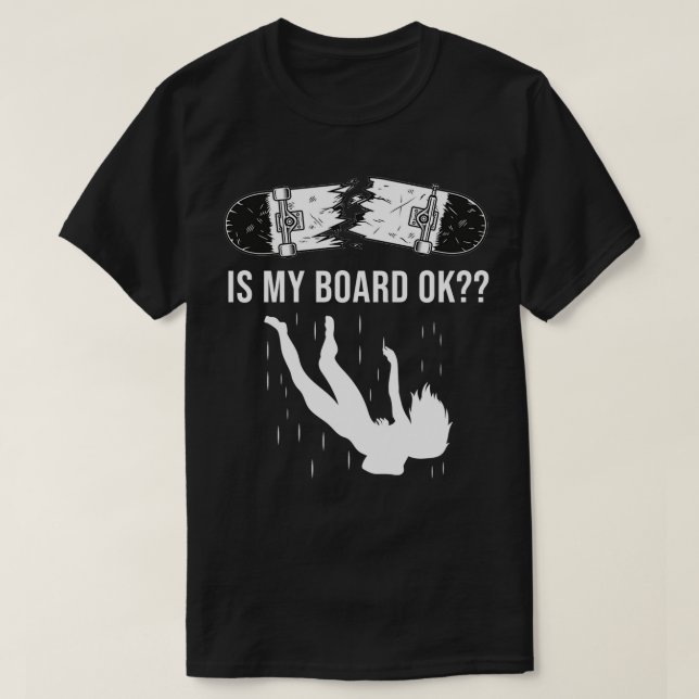 Is My Board Ok Pro Skateboarding Tricks For n Skat T-Shirt (Design Front)
