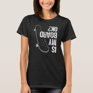 Is My Board Okay Skateboard Boys Girls Skate Skate T-Shirt