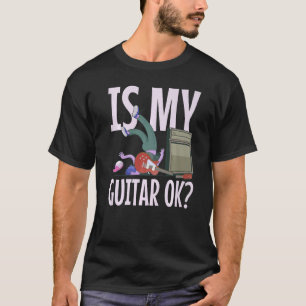 Is My Guitar Ok  Electric Guitar Slogan Concert Gu T-Shirt