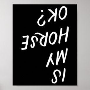 Is My Horse Ok Funny Horseck Riding Equestrian Lov Poster
