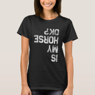 Is My Horse Okay Horse 1 T-Shirt