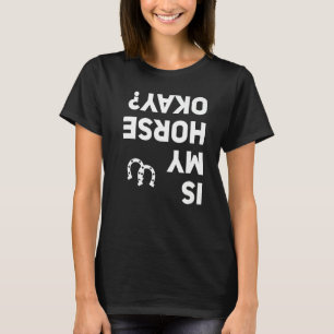 Is My Horse Okay Horse Back Riding Equestrian Dri T-Shirt