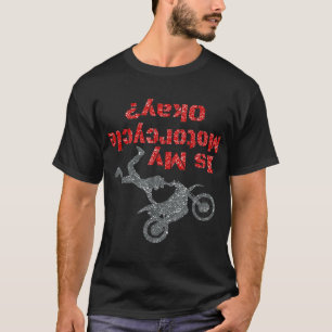 Is My Motorcycle OK Men's Dirt Bike Crash Funny T-Shirt