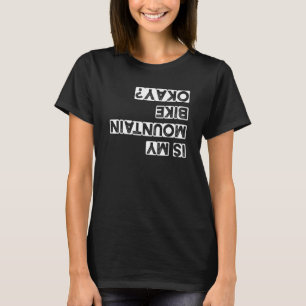 is my mountain bike okay mountain bike T-Shirt