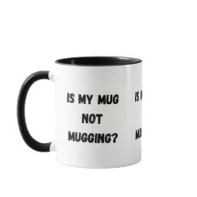Is my mug not mugging? A funny mug design.