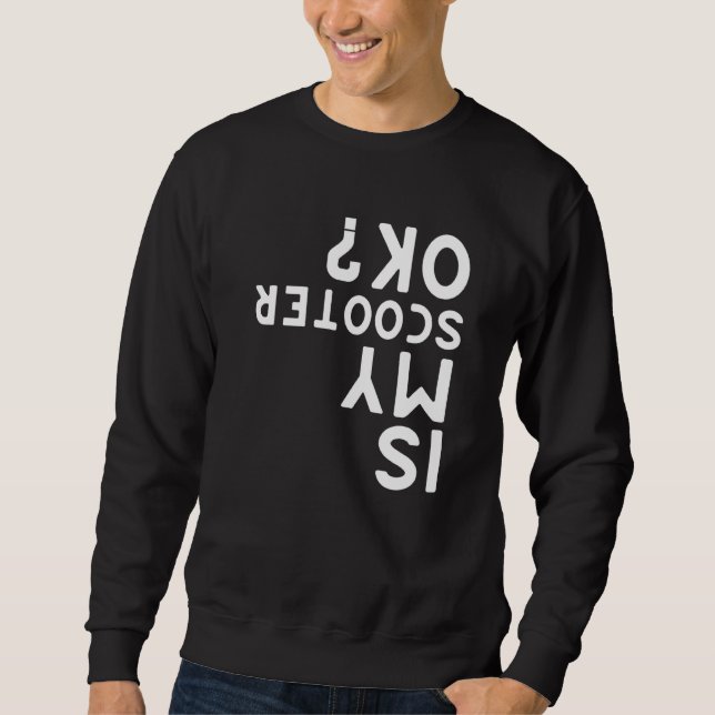 Is My Scooter Ok  Electric Scooters Sweatshirt (Front)