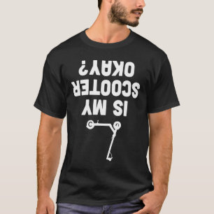 Is My Scooter Okay T-Shirt
