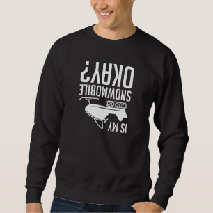 Is My Snowmobile Okay Sweatshirt
