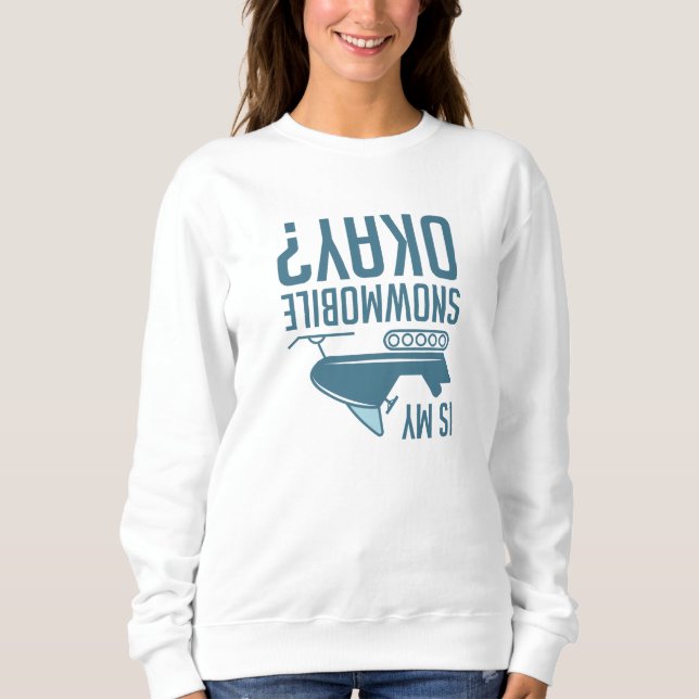 Is My Snowmobile Okay Sweatshirt (Front)
