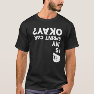 Is My Sprint Car Ok Funny Speed Automobile Racing T-Shirt
